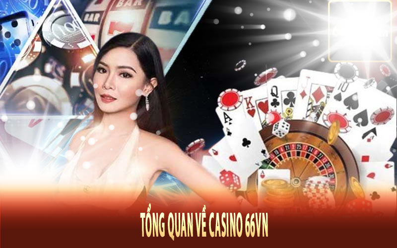 Tổng quan về Casino 66Vn